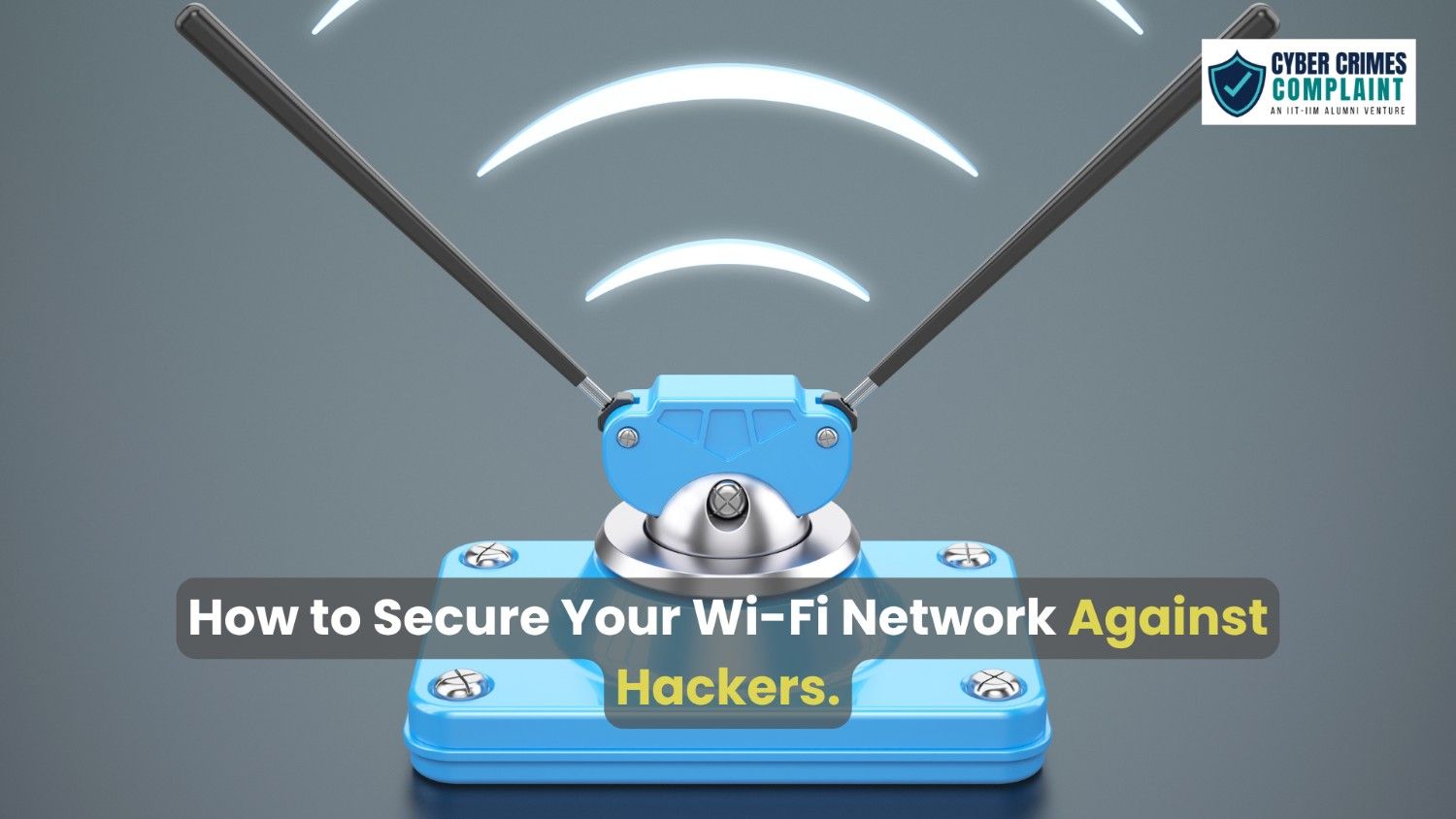 How to Secure Your Wi-Fi Network Against Hackers